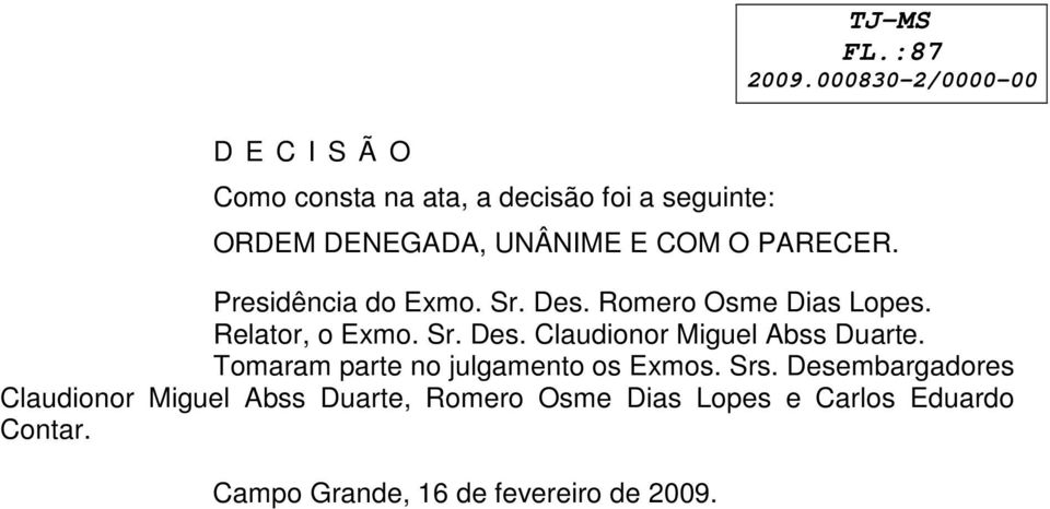 Relator, o Exmo. Sr. Des. Claudionor Miguel Abss Duarte. Tomaram parte no julgamento os Exmos. Srs.