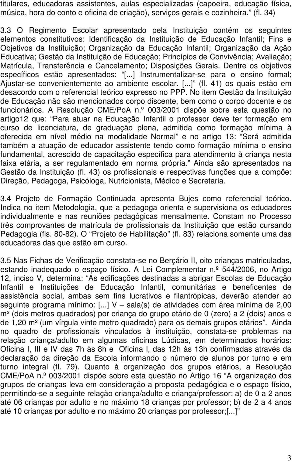 Educação Infantil; Organização da Ação Educativa; Gestão da Instituição de Educação; Princípios de Convivência; Avaliação; Matrícula, Transferência e Cancelamento; Disposições Gerais.