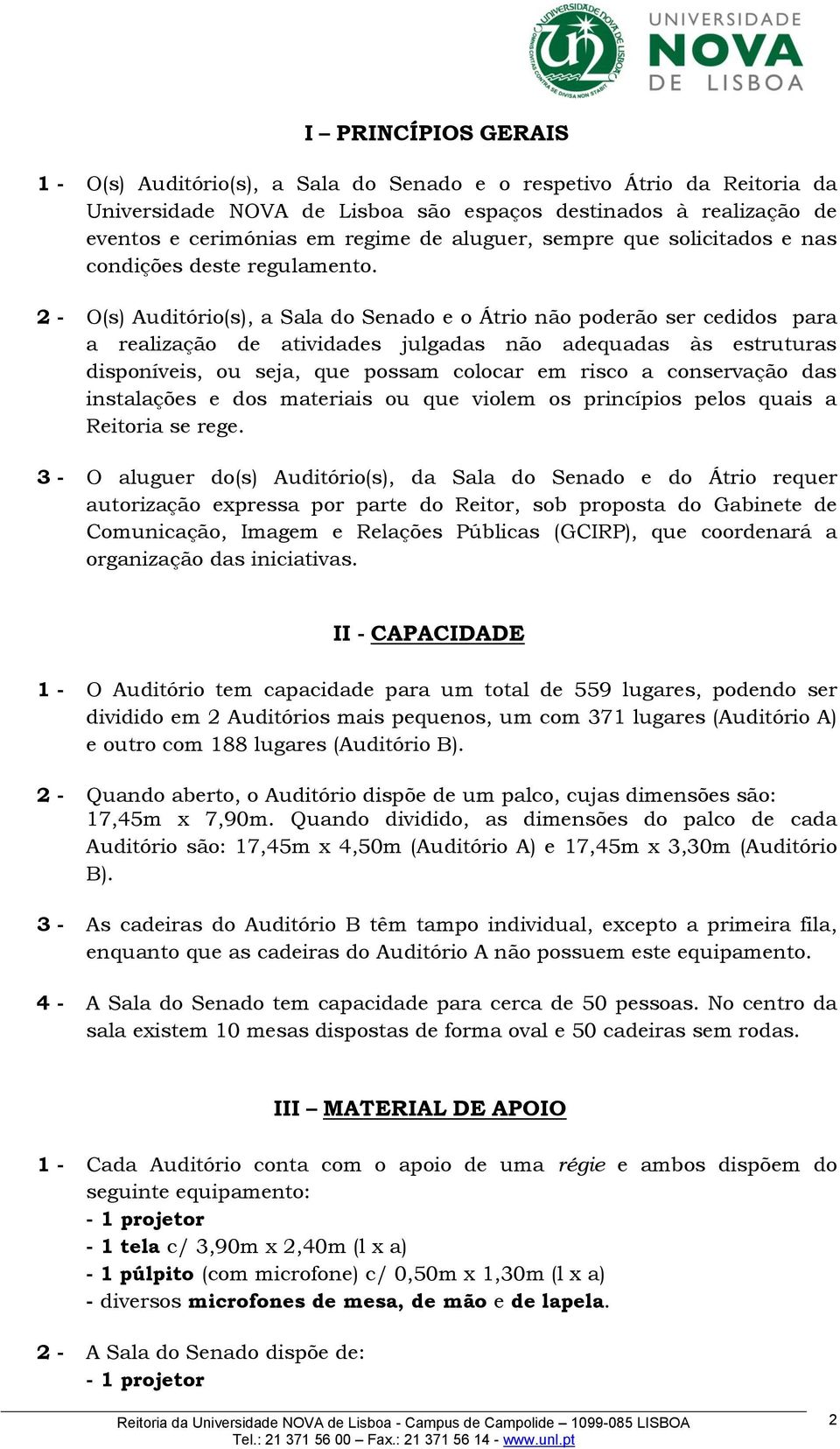 2 - O(s) Auditório(s), a Sala do Senado e o Átrio não poderão ser cedidos para a realização de atividades julgadas não adequadas às estruturas disponíveis, ou seja, que possam colocar em risco a