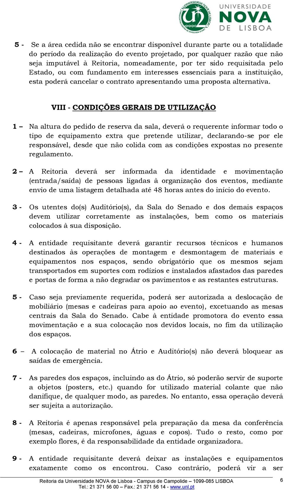 VIII - CONDIÇÕES GERAIS DE UTILIZAÇÃO 1 Na altura do pedido de reserva da sala, deverá o requerente informar todo o tipo de equipamento extra que pretende utilizar, declarando-se por ele responsável,