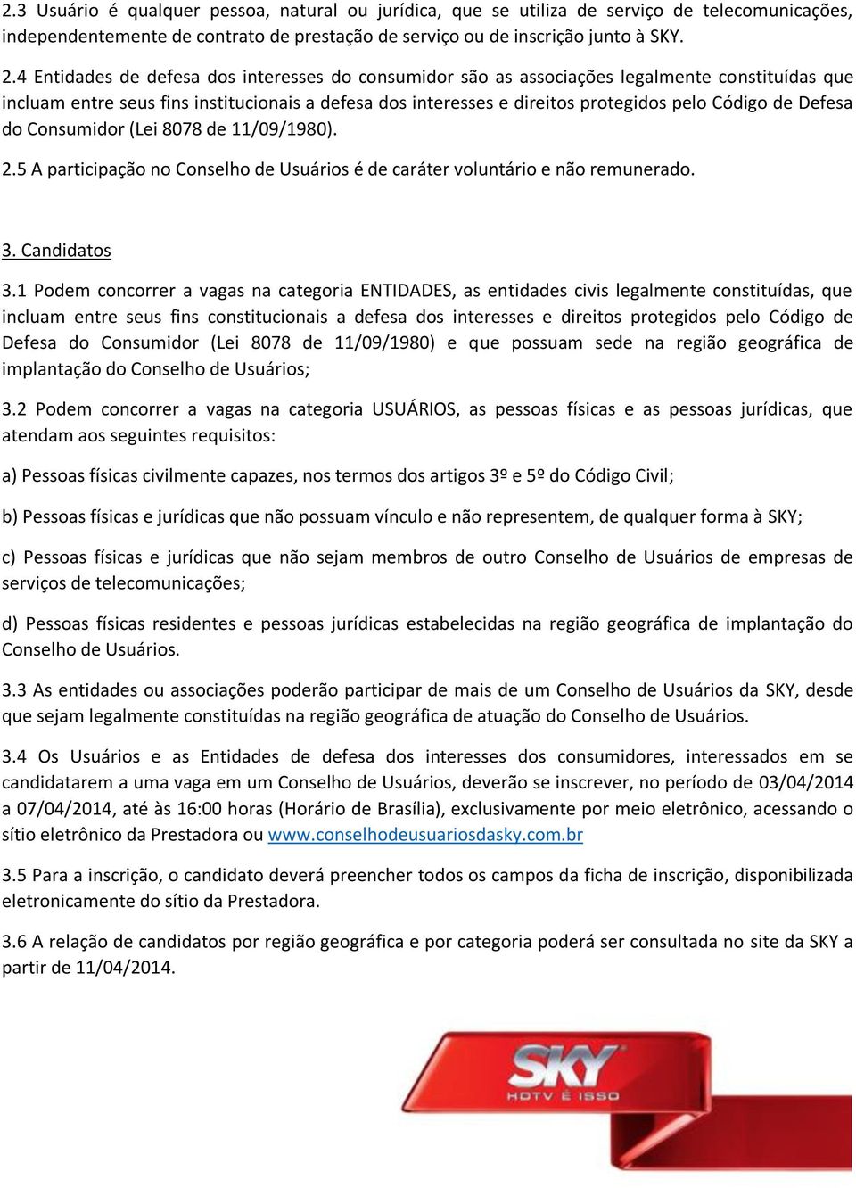 Defesa do Consumidor (Lei 8078 de 11/09/1980). 2.5 A participação no Conselho de Usuários é de caráter voluntário e não remunerado. 3. Candidatos 3.