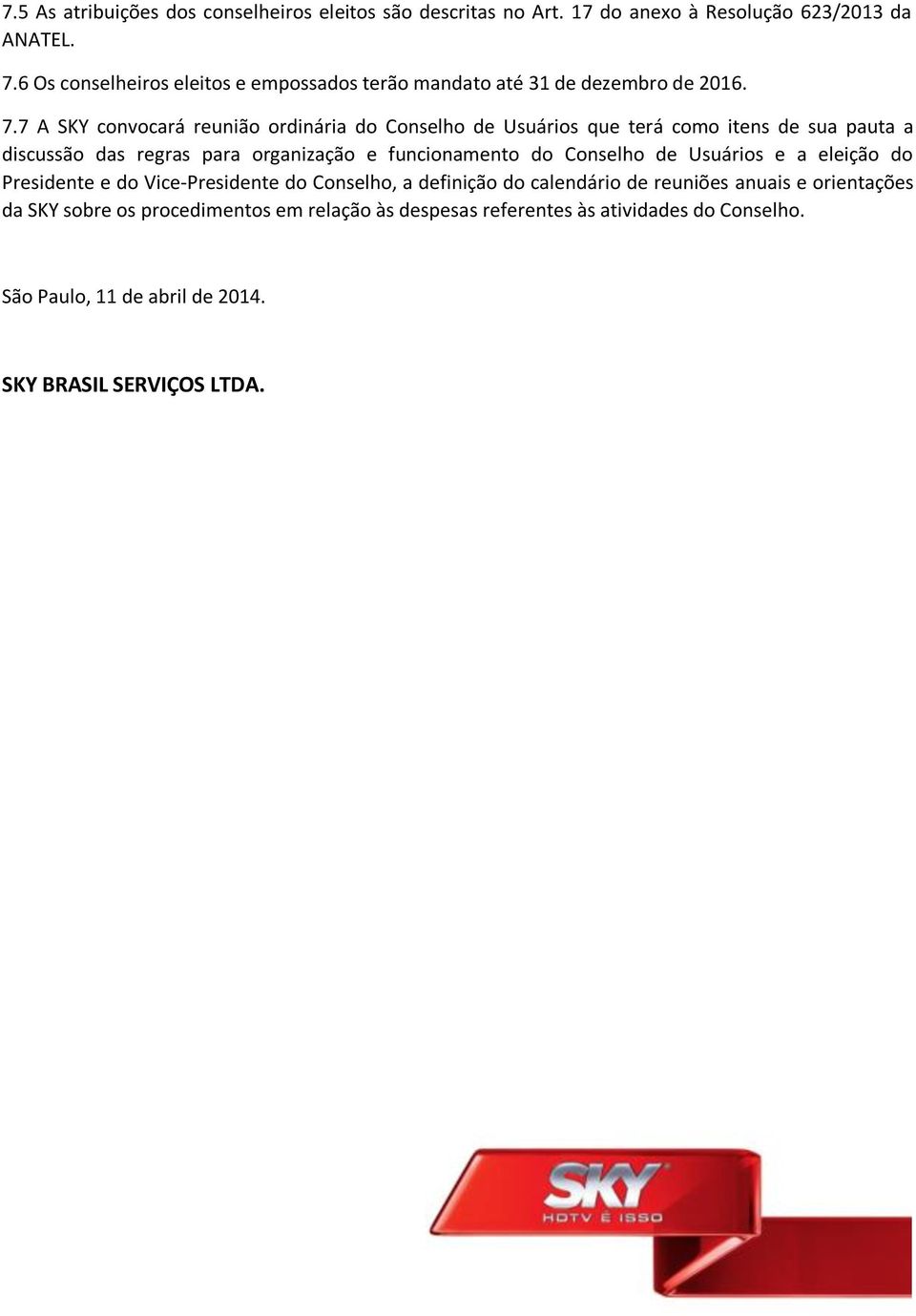 7 A SKY convocará reunião ordinária do Conselho de Usuários que terá como itens de sua pauta a discussão das regras para organização e funcionamento do