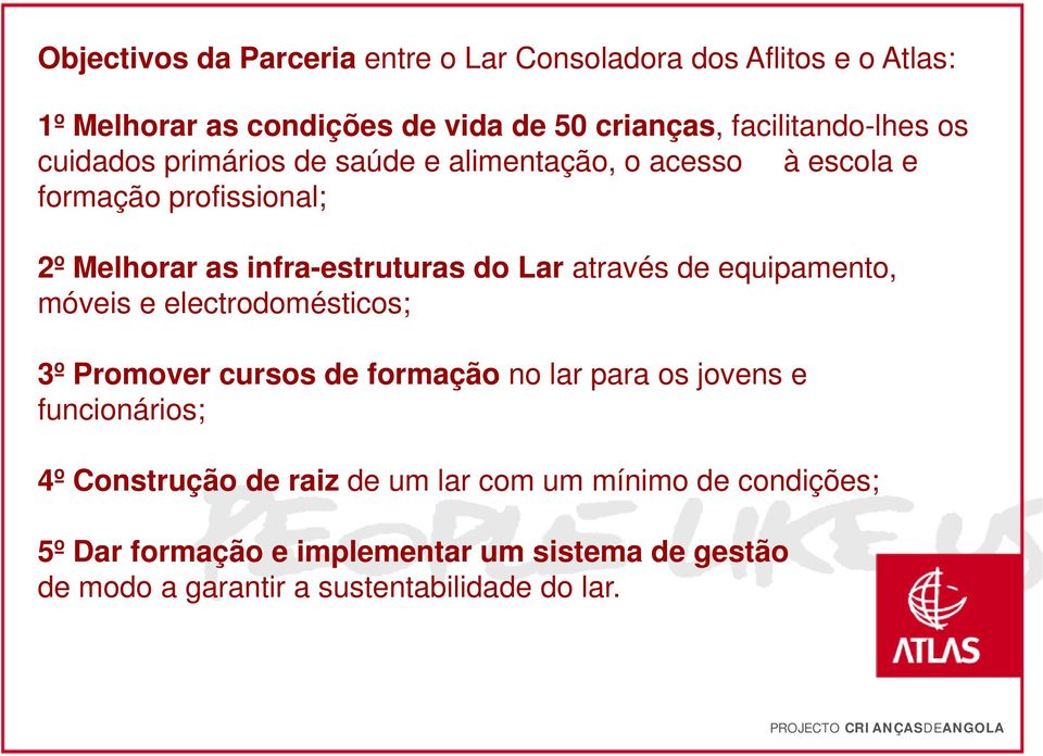 de equipamento, móveis e electrodomésticos; 3º Promover cursos de formação no lar para os jovens e funcionários; 4º Construção de raiz