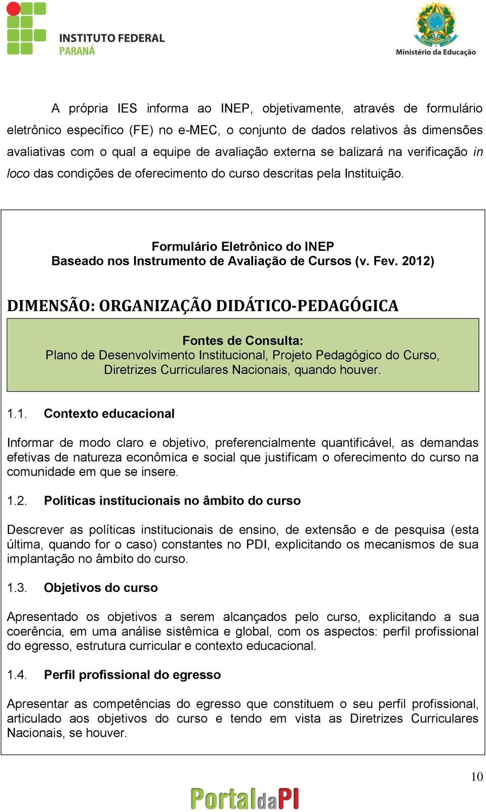 2012) DIMENSÃO: ORGANIZAÇÃO DIDÁTICO-PEDAGÓGICA Fontes de Consulta: Plano de Desenvolvimento Institucional, Projeto Pedagógico do Curso, Diretrizes Curriculares Nacionais, quando houver. 1.1.