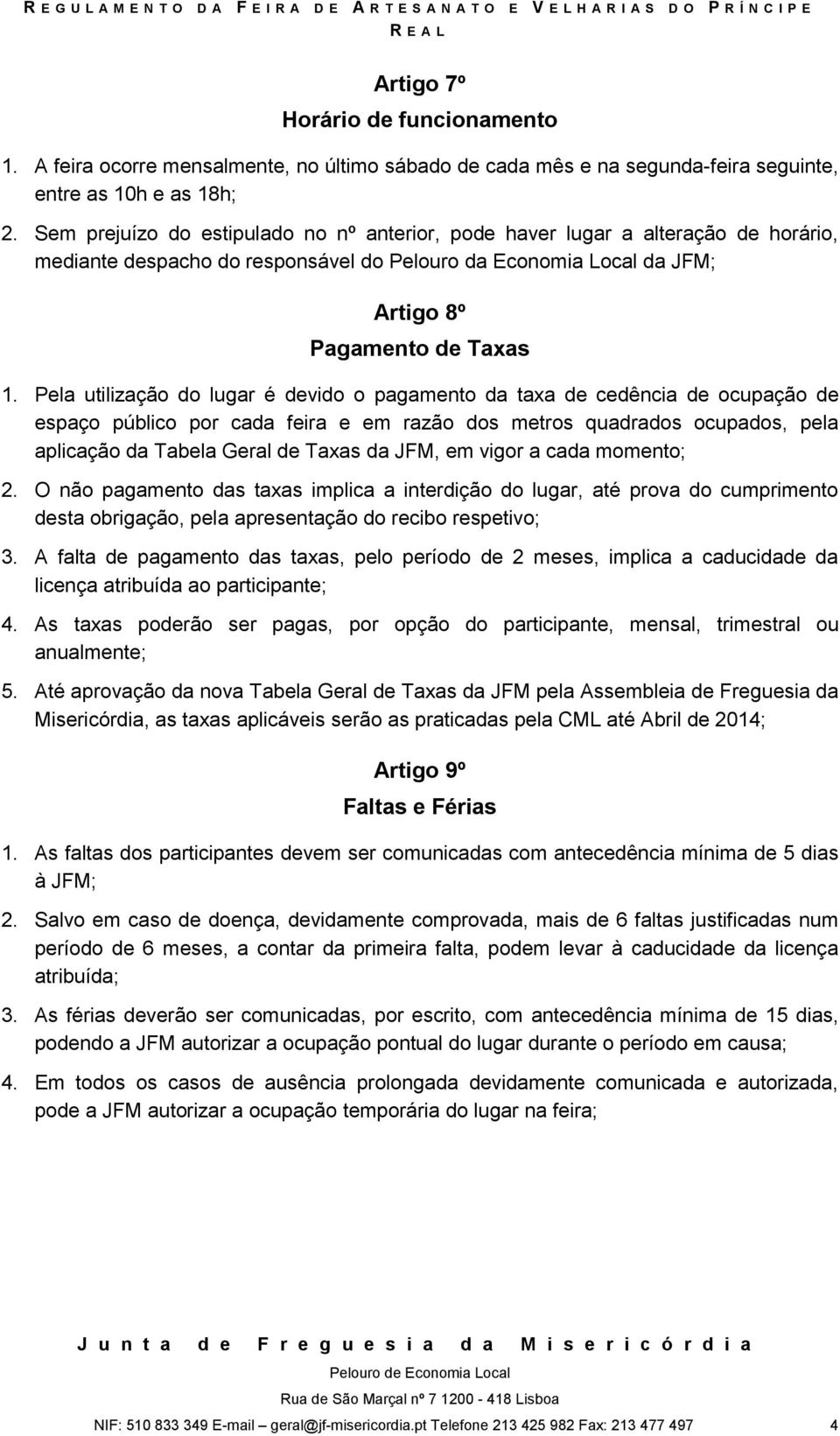 Pela utilização do lugar é devido o pagamento da taxa de cedência de ocupação de espaço público por cada feira e em razão dos metros quadrados ocupados, pela aplicação da Tabela Geral de Taxas da