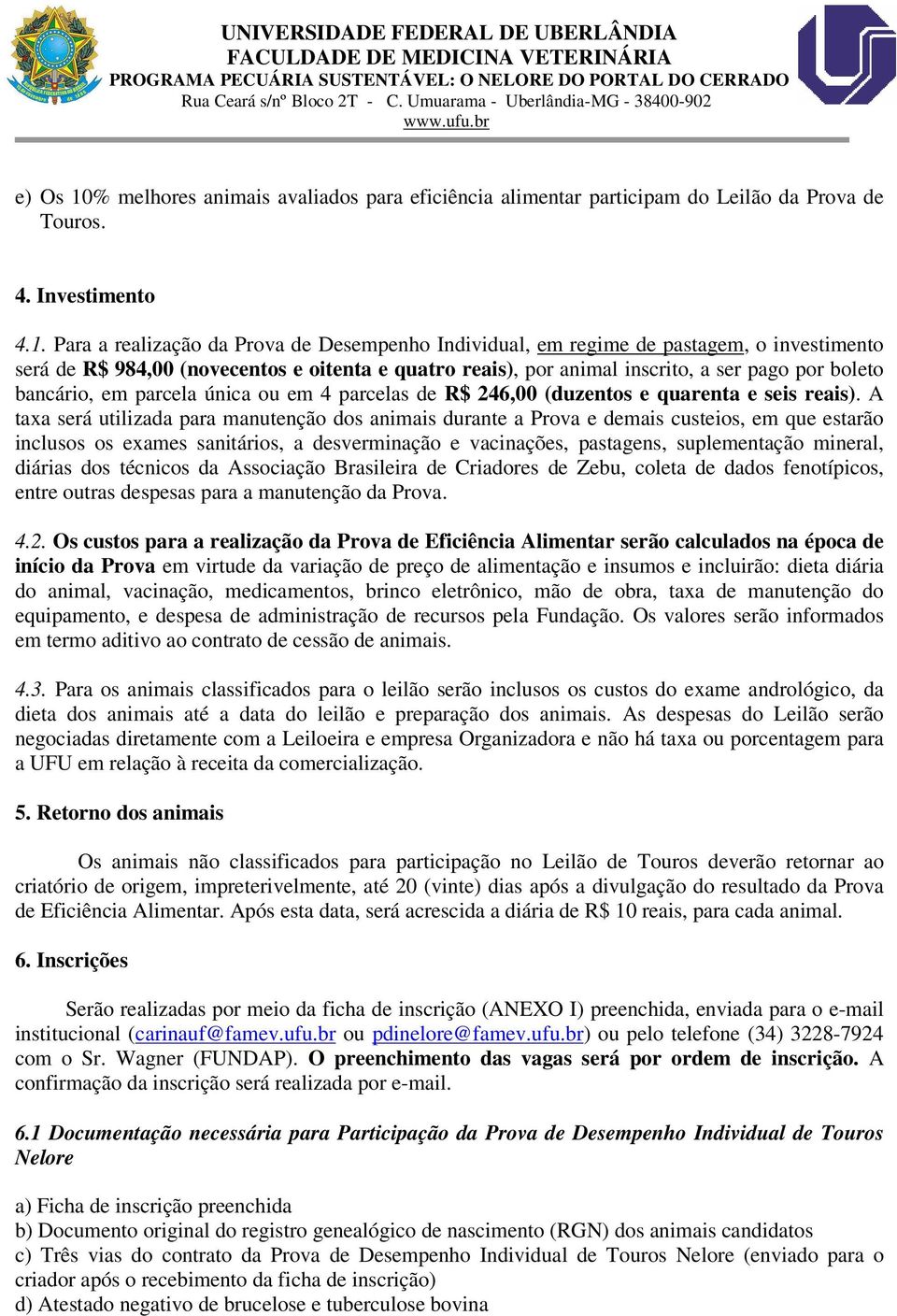 Para a realização da Prova de Desempenho Individual, em regime de pastagem, o investimento será de R$ 984,00 (novecentos e oitenta e quatro reais), por animal inscrito, a ser pago por boleto