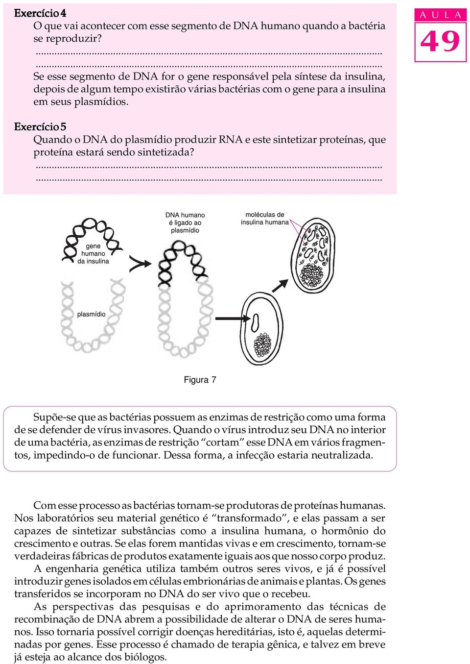 A U L A Exercício 5 Quando o DNA do plasmídio produzir RNA e este sintetizar proteínas, que proteína estará sendo sintetizada?