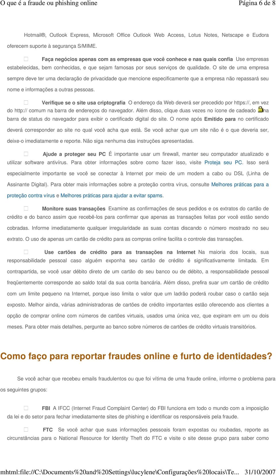 O site de uma empresa sempre deve ter uma declaração de privacidade que mencione especificamente que a empresa não repassará seu nome e informações a outras pessoas.