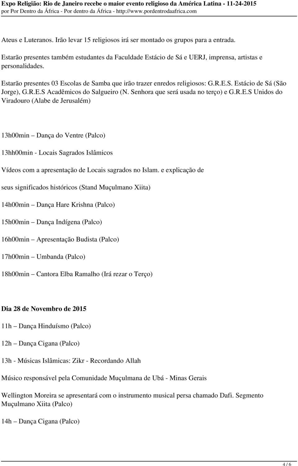 e explicação de seus significados históricos (Stand Muçulmano Xiita) 14h00min Dança Hare Krishna (Palco) 15h00min Dança Indígena (Palco) 16h00min Apresentação Budista (Palco) 17h00min Umbanda (Palco)