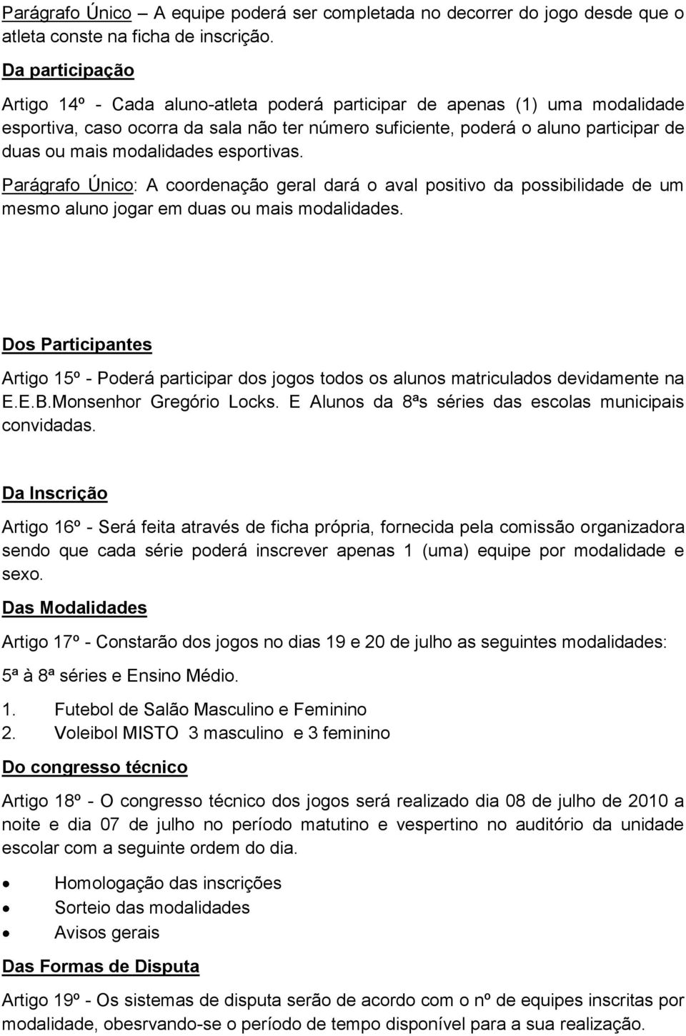 modalidades esportivas. Parágrafo Único: A coordenação geral dará o aval positivo da possibilidade de um mesmo aluno jogar em duas ou mais modalidades.