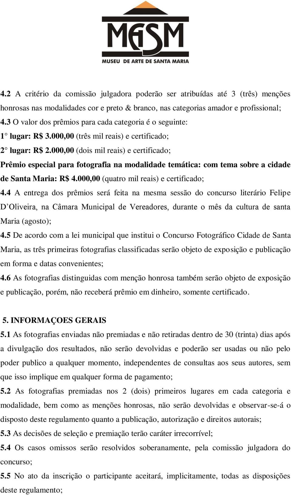 000,00 (dois mil reais) e certificado; Prêmio especial para fotografia na modalidade temática: com tema sobre a cidade de Santa Maria: R$ 4.000,00 (quatro mil reais) e certificado; 4.