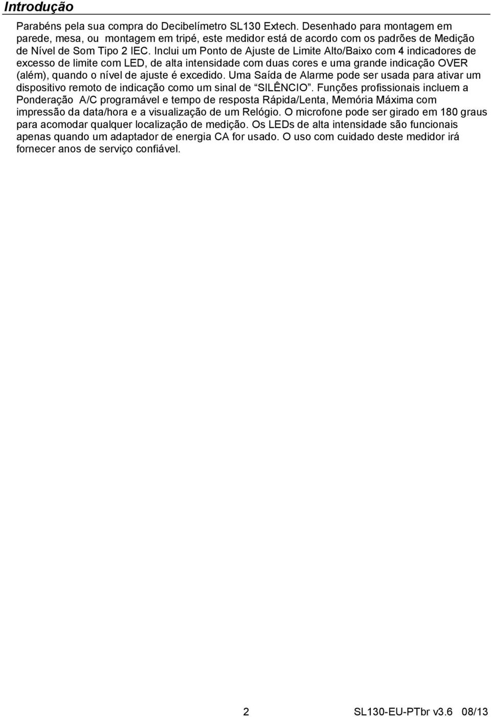 Inclui um Ponto de Ajuste de Limite Alto/Baixo com 4 indicadores de excesso de limite com LED, de alta intensidade com duas cores e uma grande indicação OVER (além), quando o nível de ajuste é