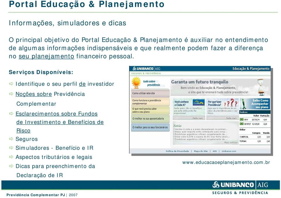 Serviços Disponíveis: Identifique o seu perfil de investidor Noções sobre Previdência Complementar Esclarecimentos sobre Fundos de Investimento