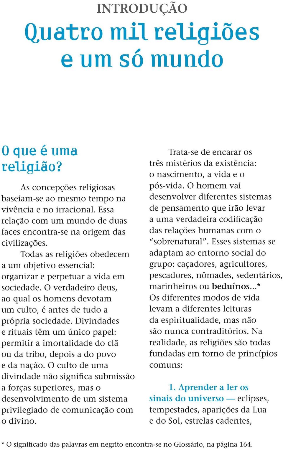 O verdadeiro deus, ao qual os homens devotam um culto, é antes de tudo a própria sociedade.