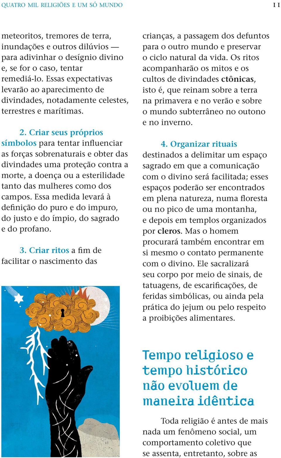 Criar seus próprios símbolos para tentar influenciar as forças sobrenaturais e obter das divindades uma proteção contra a morte, a doença ou a esterilidade tanto das mulheres como dos campos.