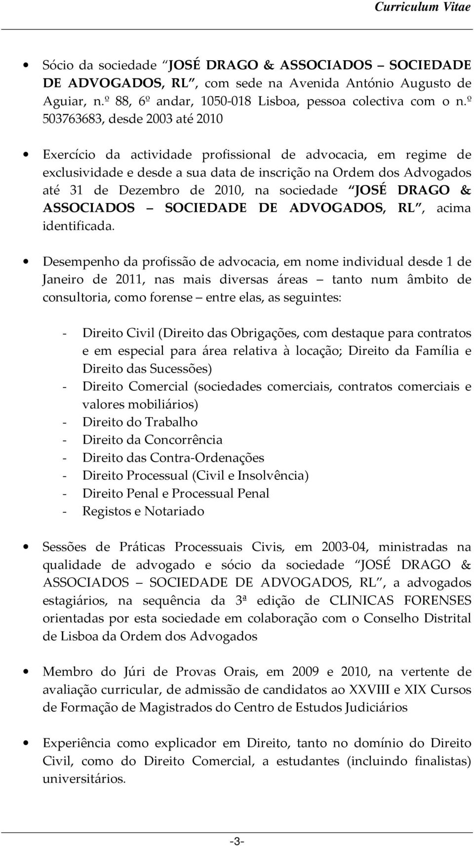 sociedade JOSÉ DRAGO & ASSOCIADOS SOCIEDADE DE ADVOGADOS, RL, acima identificada.