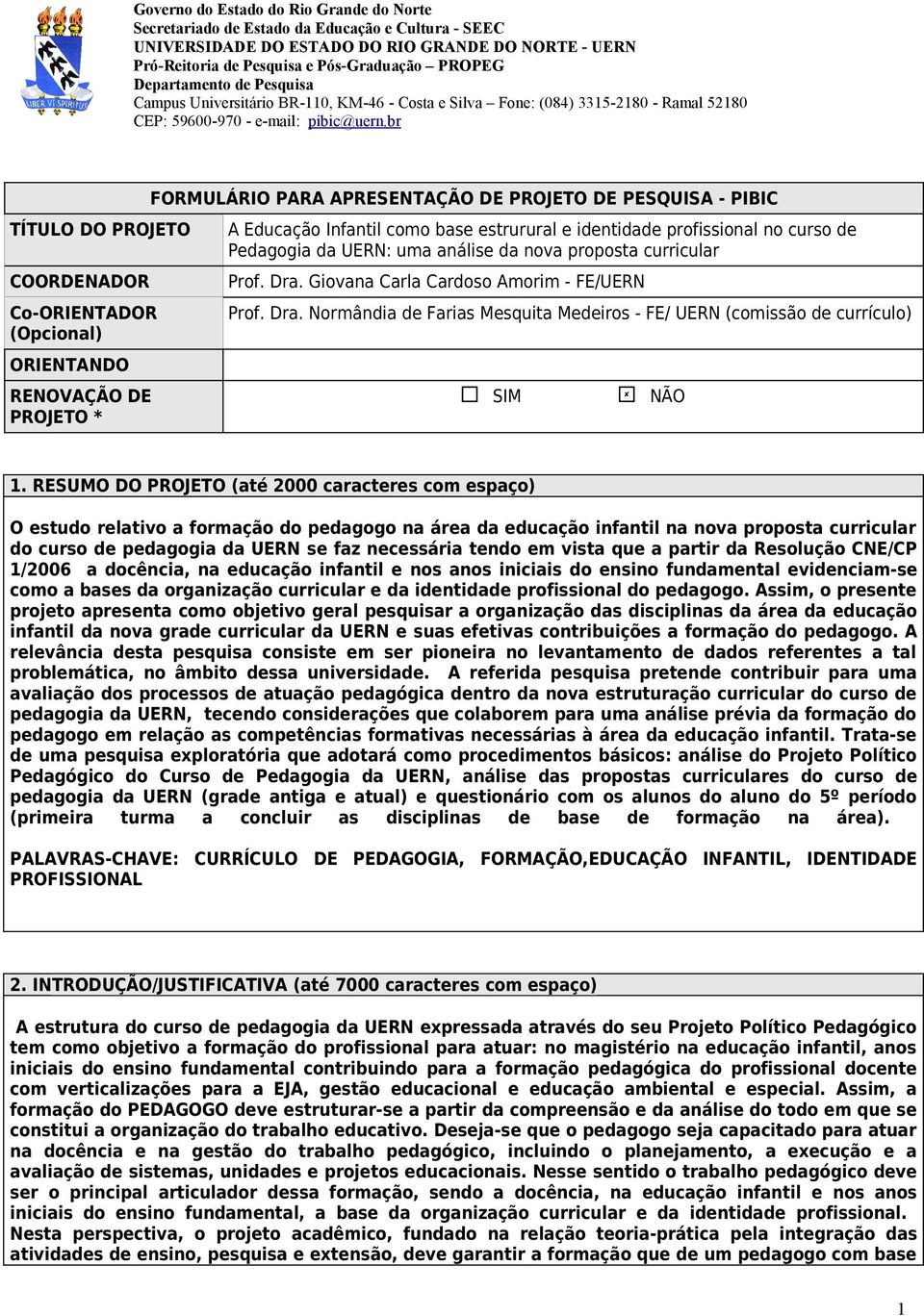 br TÍTULO DO PROJETO COORDENADOR Co-ORIENTADOR (Opcional) ORIENTANDO RENOVAÇÃO DE PROJETO * FORMULÁRIO PARA APRESENTAÇÃO DE PROJETO DE PESQUISA - PIBIC A Educação Infantil como bas strurural idntidad