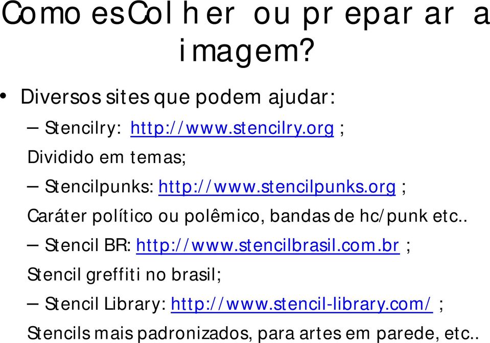 org ; Caráter político ou polêmico, bandas de hc/punk etc.. Stencil BR: http://www.stencilbrasil.com.