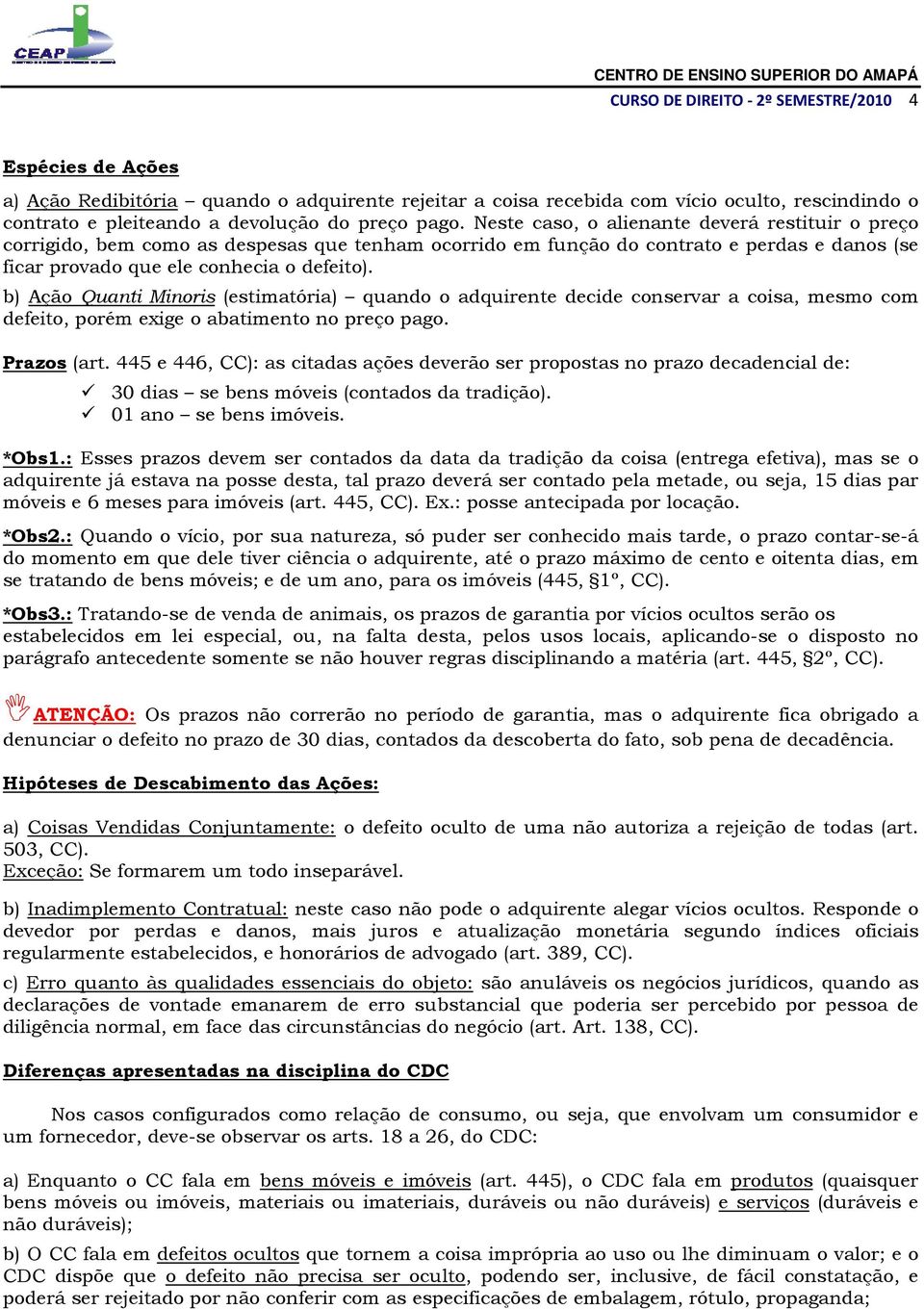 b) Ação Quanti Minoris (estimatória) quando o adquirente decide conservar a coisa, mesmo com defeito, porém exige o abatimento no preço pago. Prazos (art.