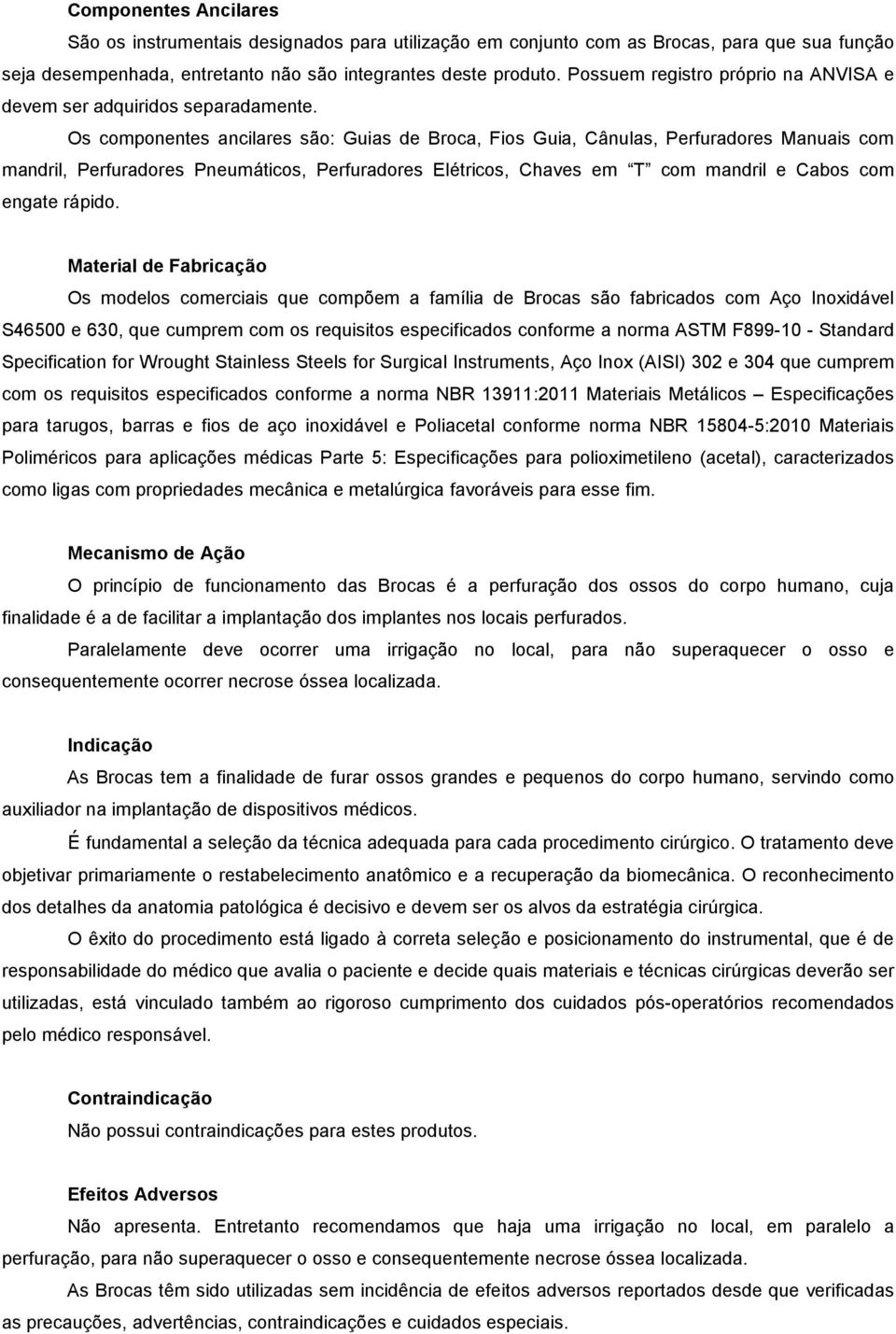 Os componentes ancilares são: Guias de Broca, Fios Guia, Cânulas, Perfuradores Manuais com mandril, Perfuradores Pneumáticos, Perfuradores Elétricos, Chaves em T com mandril e Cabos com engate rápido.