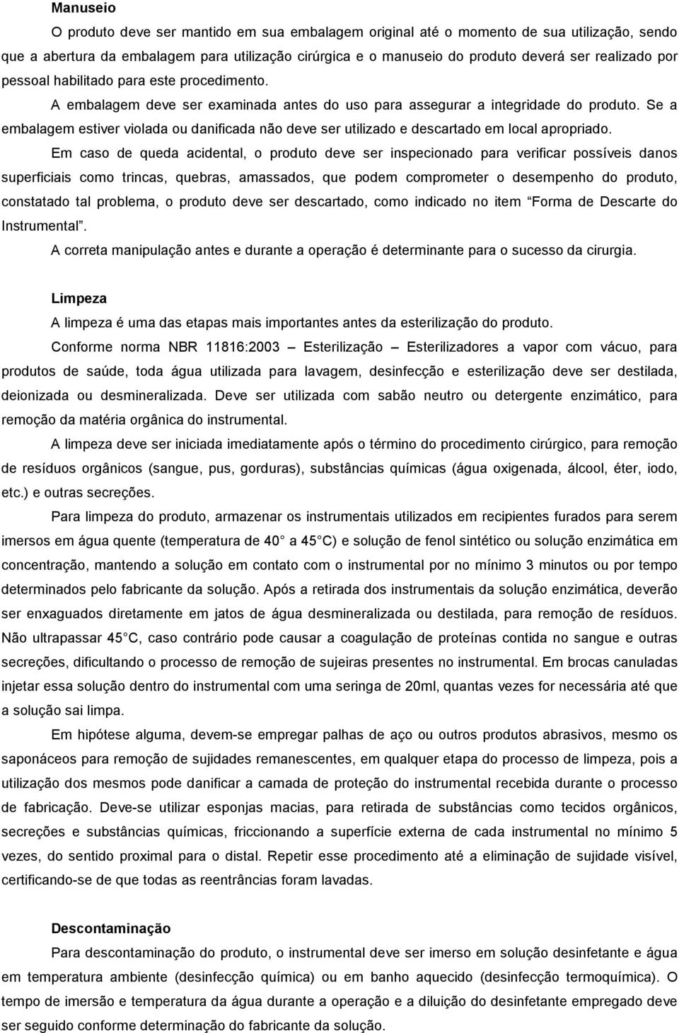 Se a embalagem estiver violada ou danificada não deve ser utilizado e descartado em local apropriado.