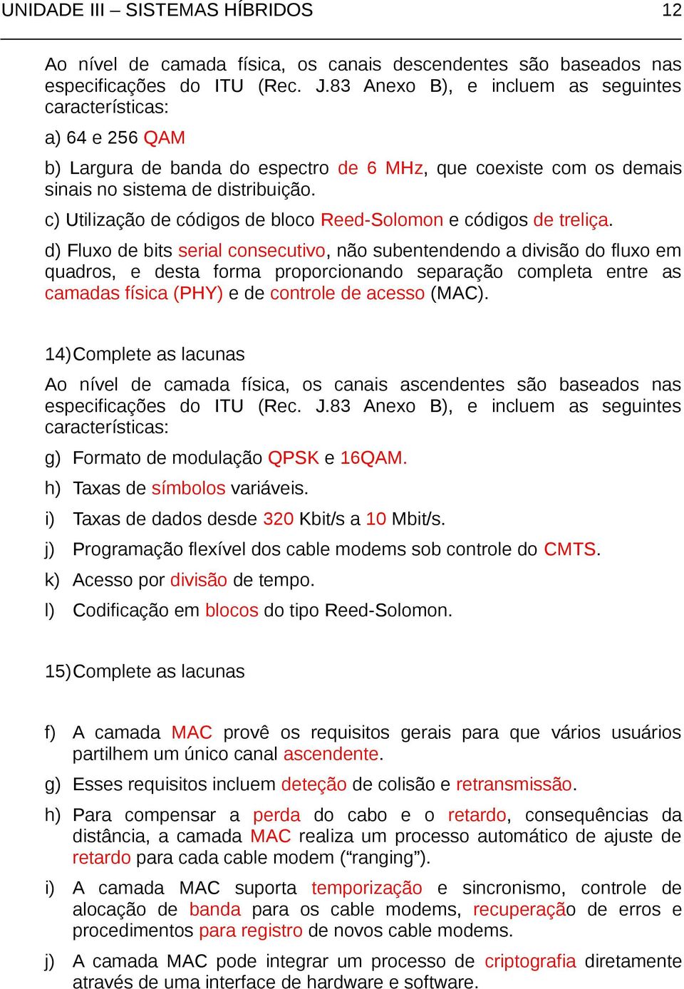 c) Utilização de códigos de bloco Reed-Solomon e códigos de treliça.