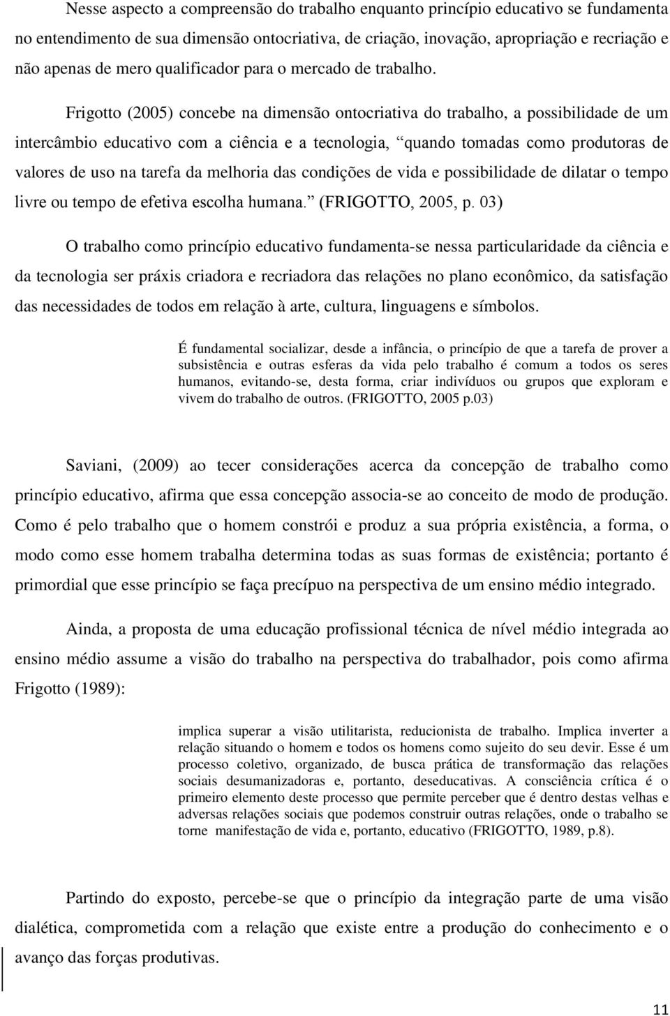 Frigotto (2005) concebe na dimensão ontocriativa do trabalho, a possibilidade de um intercâmbio educativo com a ciência e a tecnologia, quando tomadas como produtoras de valores de uso na tarefa da