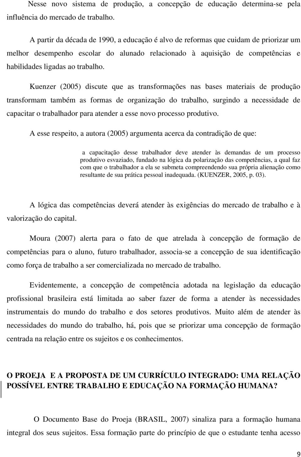 Kuenzer (2005) discute que as transformações nas bases materiais de produção transformam também as formas de organização do trabalho, surgindo a necessidade de capacitar o trabalhador para atender a