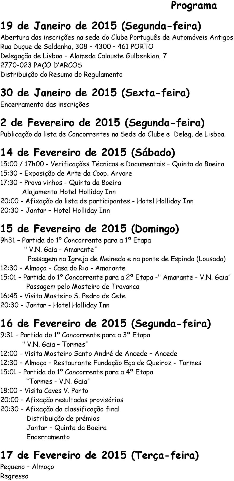 Concorrentes na Sede do Clube e Deleg. de Lisboa. 14 de Fevereiro de 2015 (Sábado) 15:00 / 17h00 - Verificações Técnicas e Documentais Quinta da Boeira 15:30 Exposição de Arte da Coop.