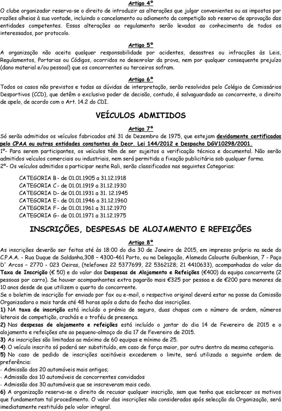 Artigo 5º A organização não aceita qualquer responsabilidade por acidentes, desastres ou infracções às Leis, Regulamentos, Portarias ou Códigos, ocorridos no desenrolar da prova, nem por qualquer