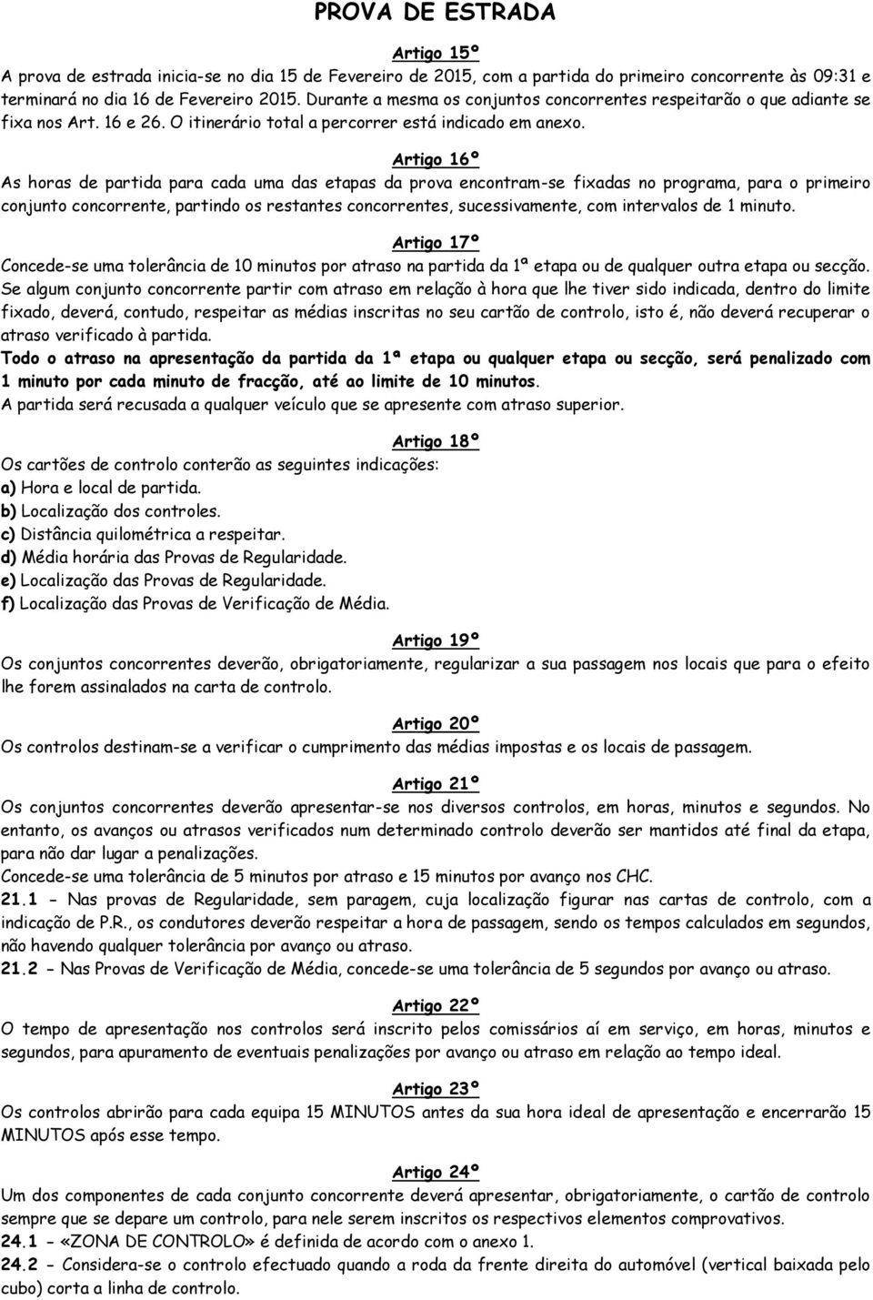 Artigo 16º As horas de partida para cada uma das etapas da prova encontram-se fixadas no programa, para o primeiro conjunto concorrente, partindo os restantes concorrentes, sucessivamente, com