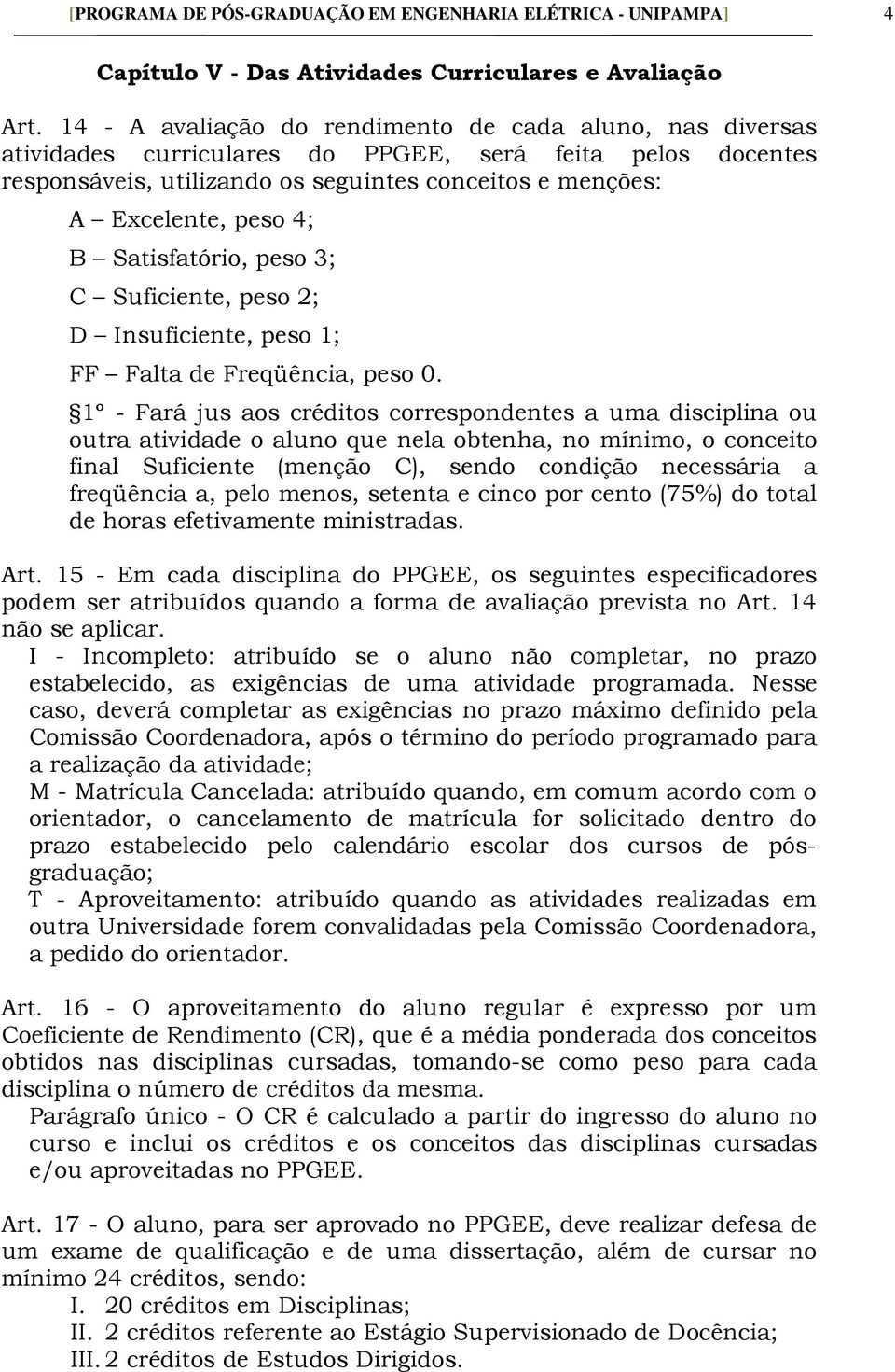 B Satisfatório, peso 3; C Suficiente, peso 2; D Insuficiente, peso 1; FF Falta de Freqüência, peso 0.