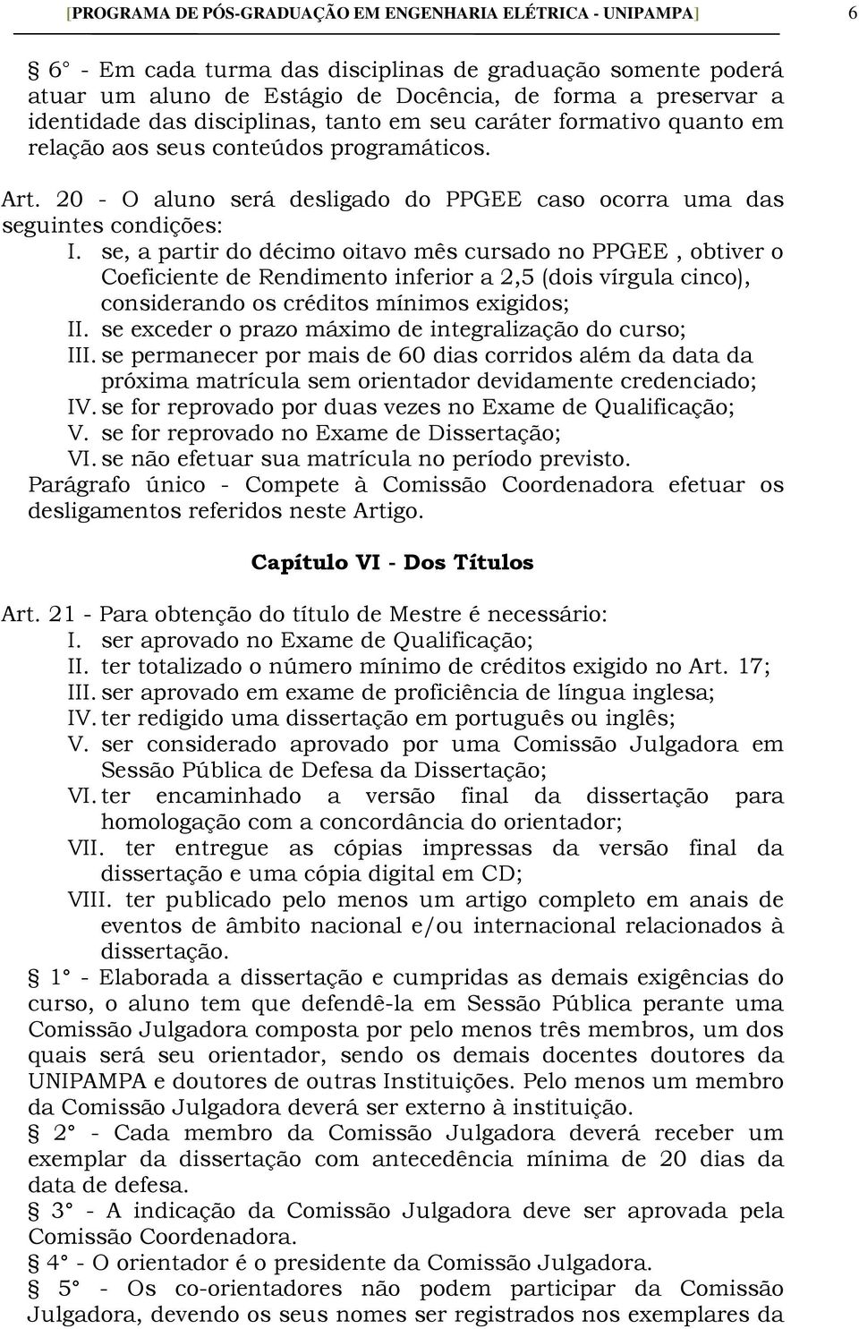 se, a partir do décimo oitavo mês cursado no PPGEE, obtiver o Coeficiente de Rendimento inferior a 2,5 (dois vírgula cinco), considerando os créditos mínimos exigidos; II.