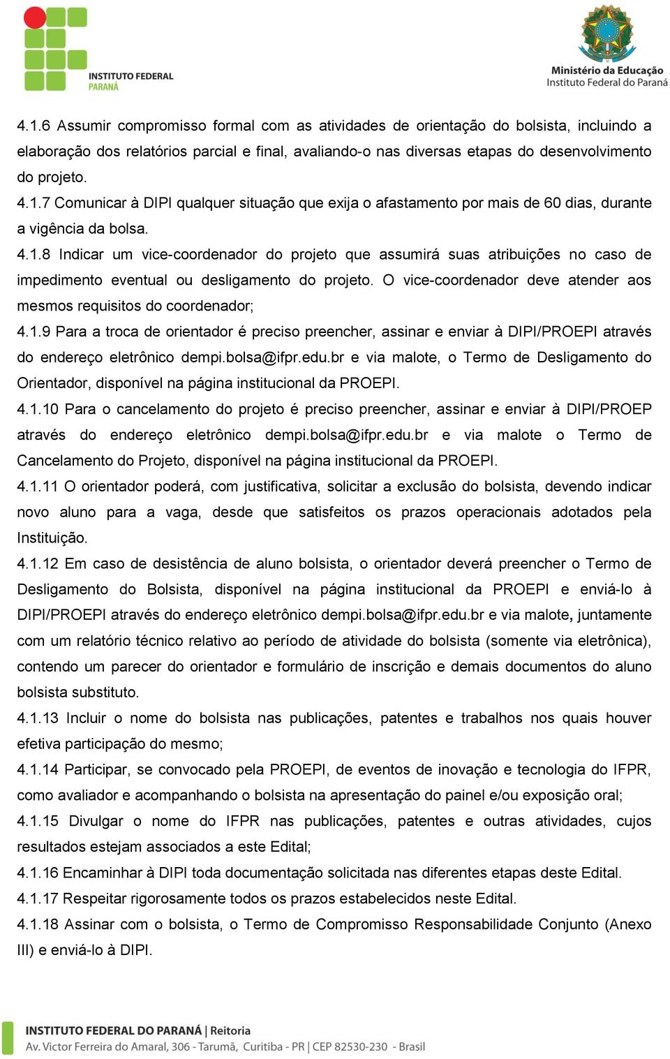 O vice-coordenador deve atender aos mesmos requisitos do coordenador; 4.1.9 Para a troca de orientador é preciso preencher, assinar e enviar à DIPI/PROEPI através do endereço eletrônico dempi.