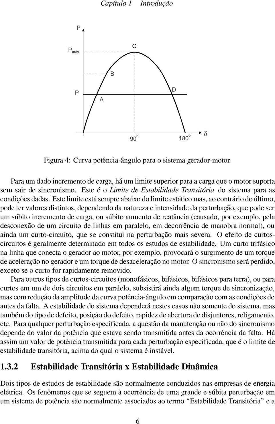 Este limite está sempre abaixo do limite estático mas, ao contrário do último, pode ter valores distintos, dependendo da natureza e intensidade da perturbação, que pode ser um súbito incremento de