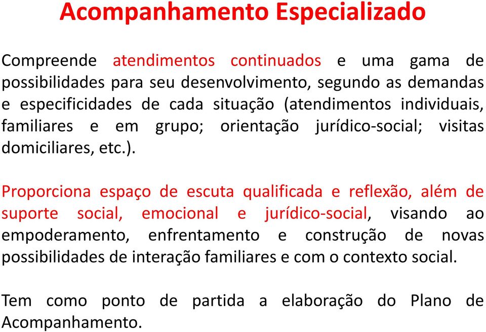 Proporcionaespaçodeescutaqualificadaereflexão,alémde suporte social, emocional e jurídico social, visando ao empoderamento, enfrentamento e