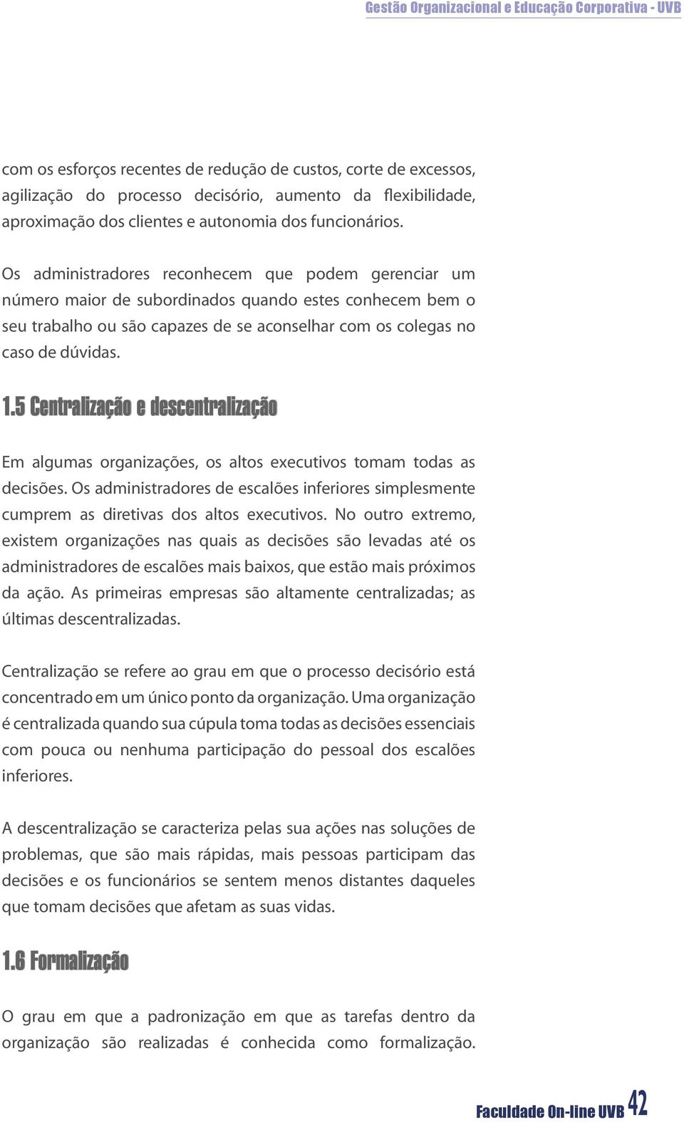 5 Centralização e descentralização Em algumas organizações, os altos executivos tomam todas as decisões.