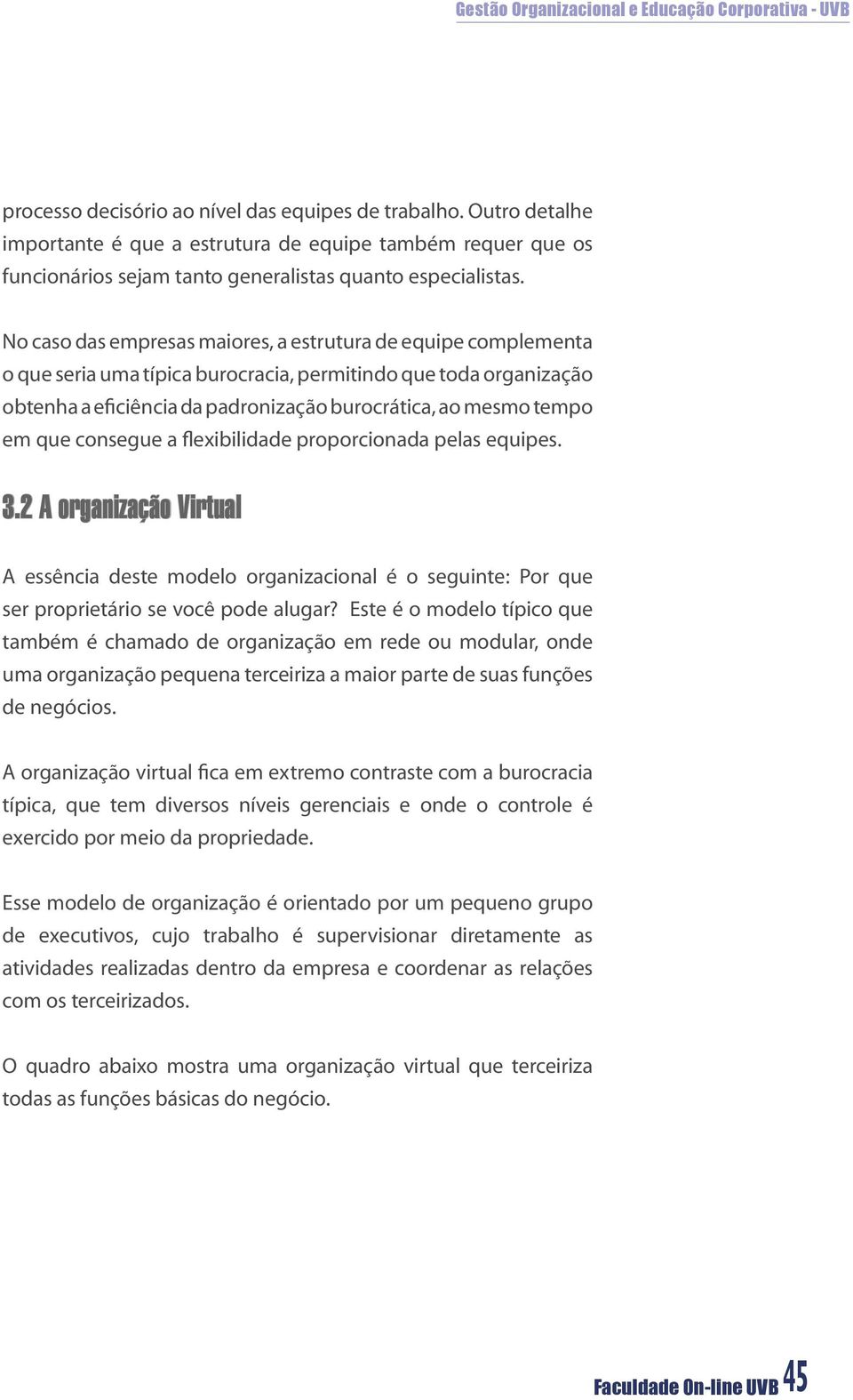 que consegue a flexibilidade proporcionada pelas equipes. 3.2 A organização Virtual A essência deste modelo organizacional é o seguinte: Por que ser proprietário se você pode alugar?