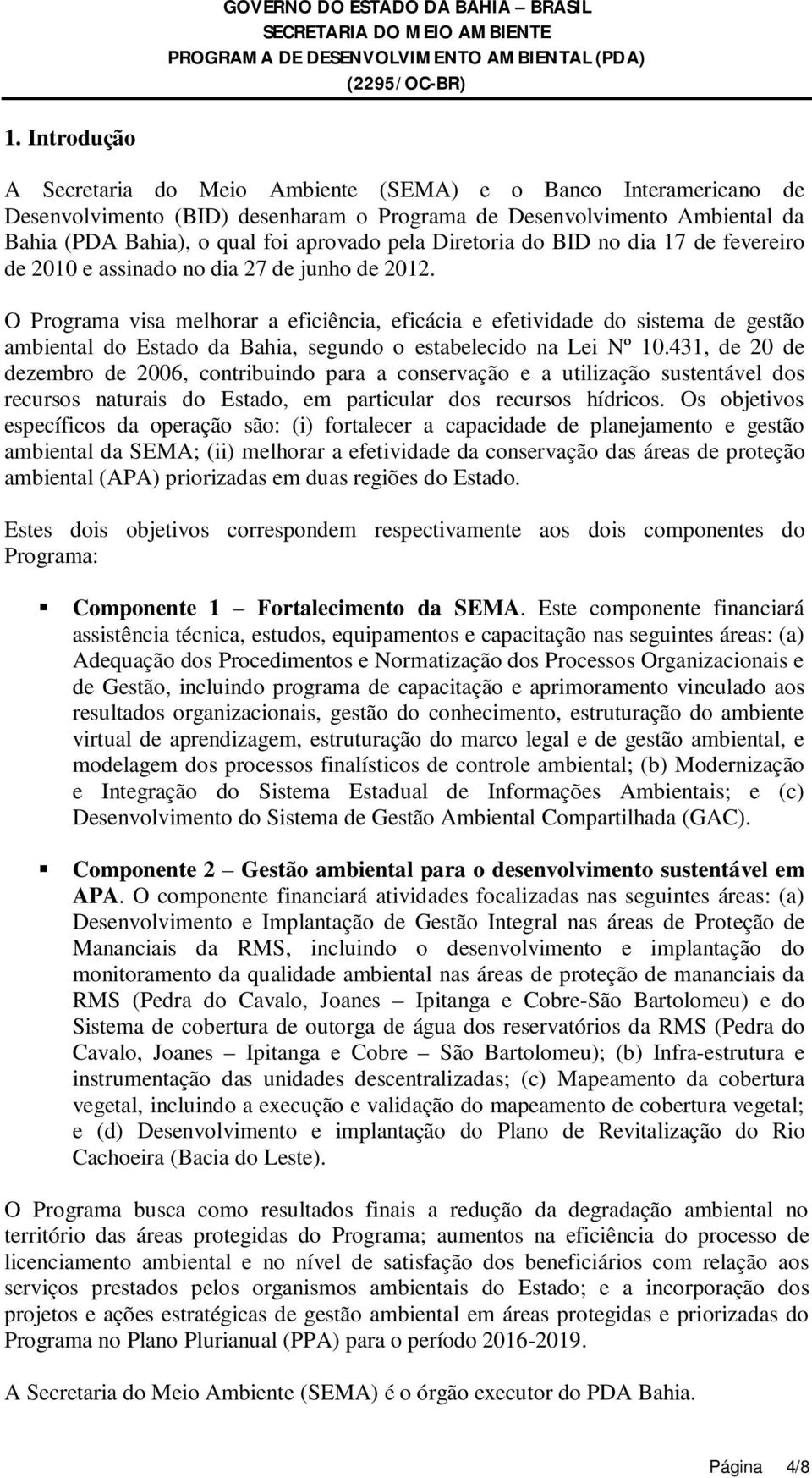 O Programa visa melhorar a eficiência, eficácia e efetividade do sistema de gestão ambiental do Estado da Bahia, segundo o estabelecido na Lei Nº 10.