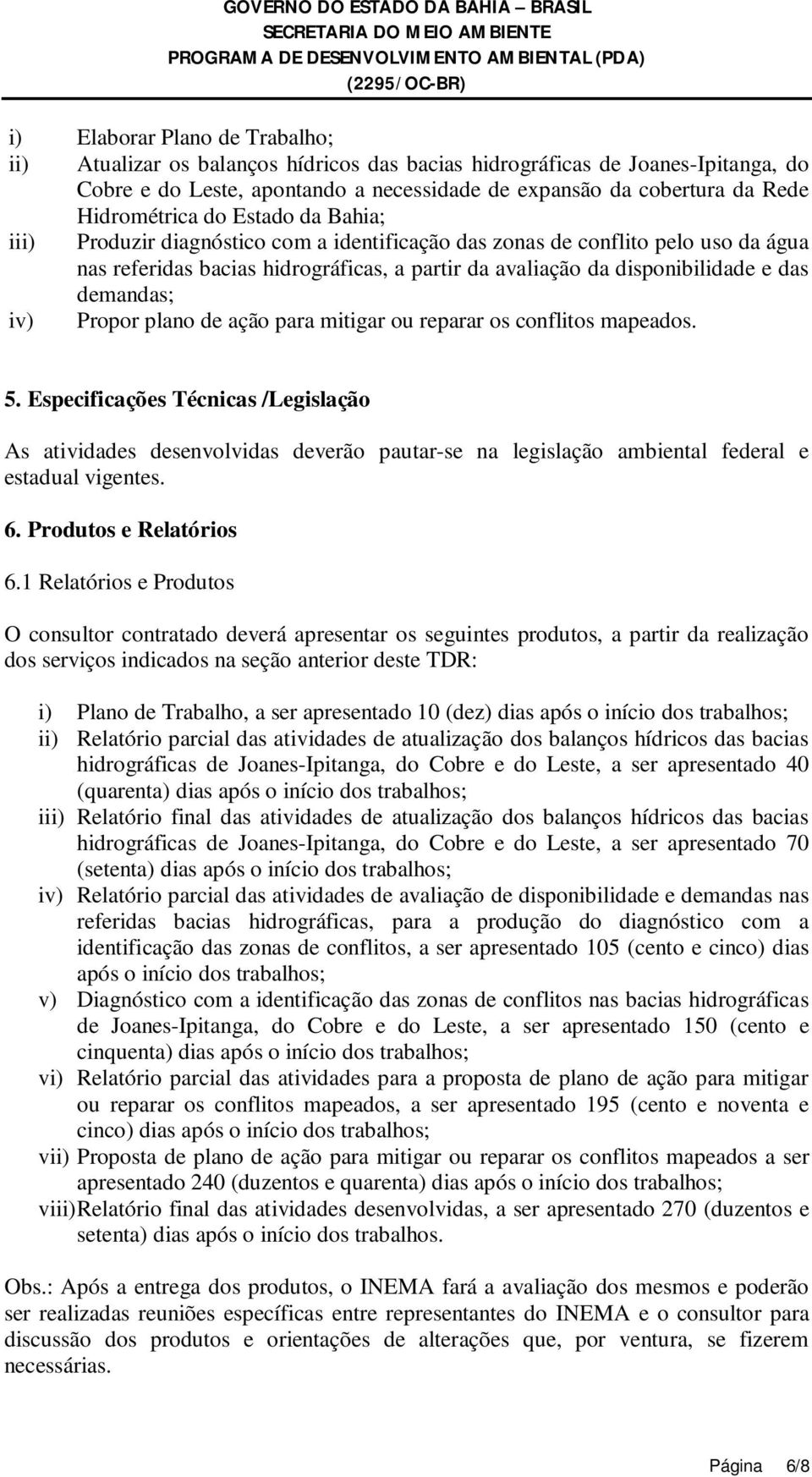 das demandas; iv) Propor plano de ação para mitigar ou reparar os conflitos mapeados. 5.