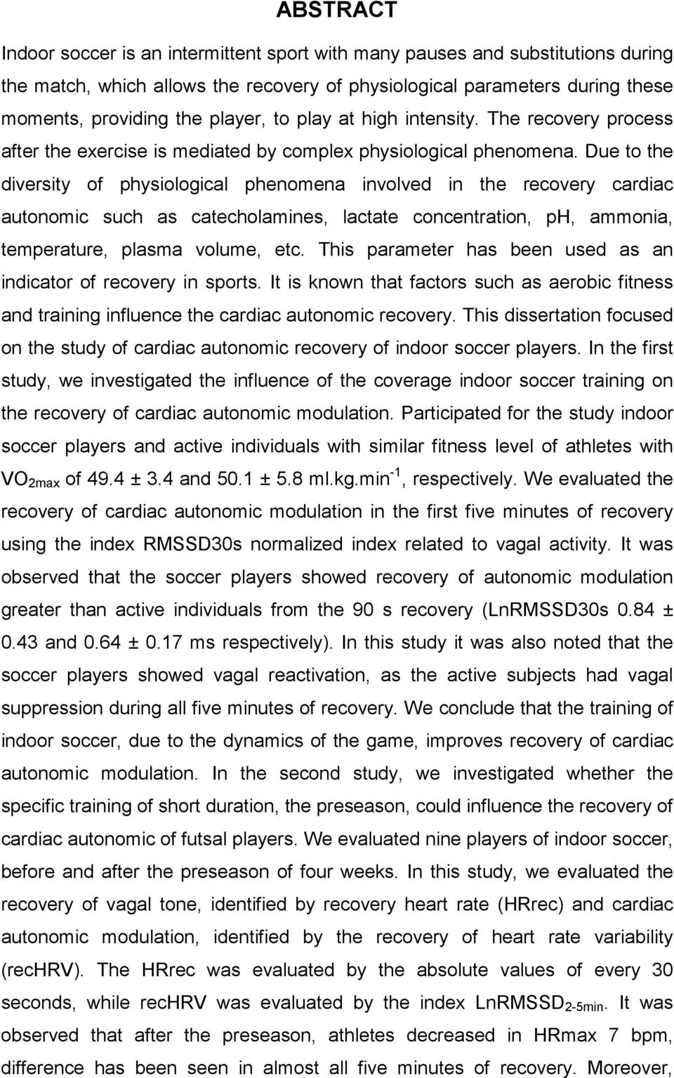 Due to the diversity of physiological phenomena involved in the recovery cardiac autonomic such as catecholamines, lactate concentration, ph, ammonia, temperature, plasma volume, etc.