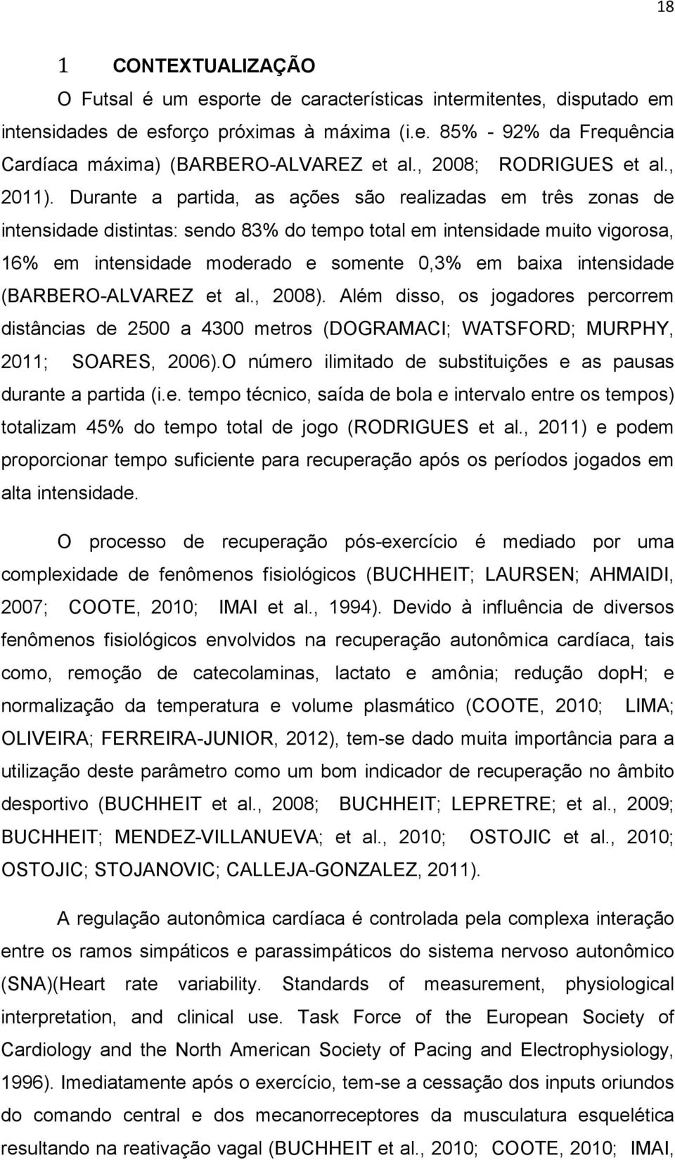 Durante a partida, as ações são realizadas em três zonas de intensidade distintas: sendo 83% do tempo total em intensidade muito vigorosa, 16% em intensidade moderado e somente 0,3% em baixa