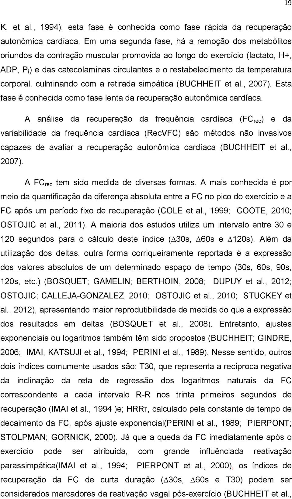 temperatura corporal, culminando com a retirada simpática (BUCHHEIT et al., 2007). Esta fase é conhecida como fase lenta da recuperação autonômica cardíaca.