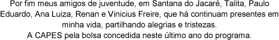 há continuam presentes em minha vida, partilhando alegrias e