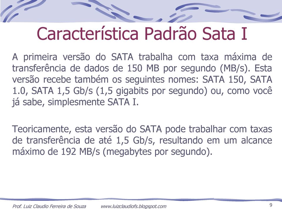 0, SATA 1,5 Gb/s (1,5 gigabits por segundo) ou, como você já sabe, simplesmente SATA I.