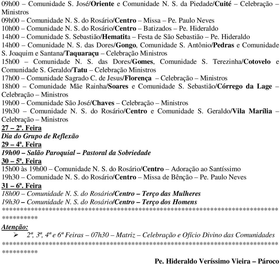 de Jesus/Florença 18h00 Comunidade Mãe Rainha/Soares e Comunidade S. Sebastião/Córrego da Lage 19h00 Comunidade São José/Chaves 19h30 Comunidade N. S. do Rosário/Centro e Comunidade S.