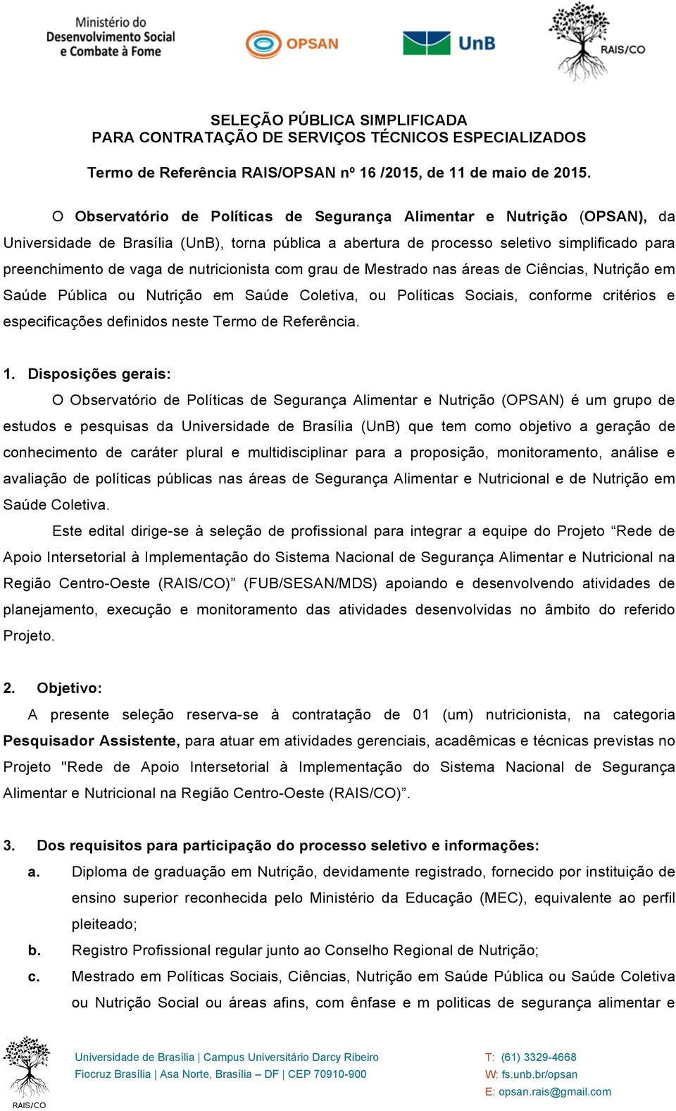 nutricionista com grau de Mestrado nas áreas de Ciências, Nutrição em Saúde Pública ou Nutrição em Saúde Coletiva, ou Políticas Sociais, conforme critérios e especificações definidos neste Termo de