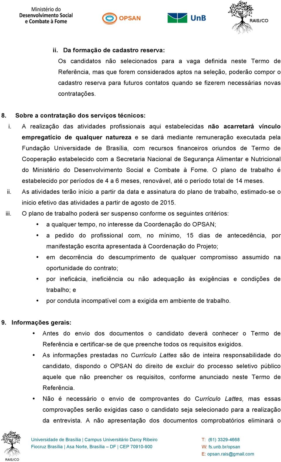 A realização das atividades profissionais aqui estabelecidas não acarretará vínculo empregatício de qualquer natureza e se dará mediante remuneração executada pela Fundação Universidade de Brasília,