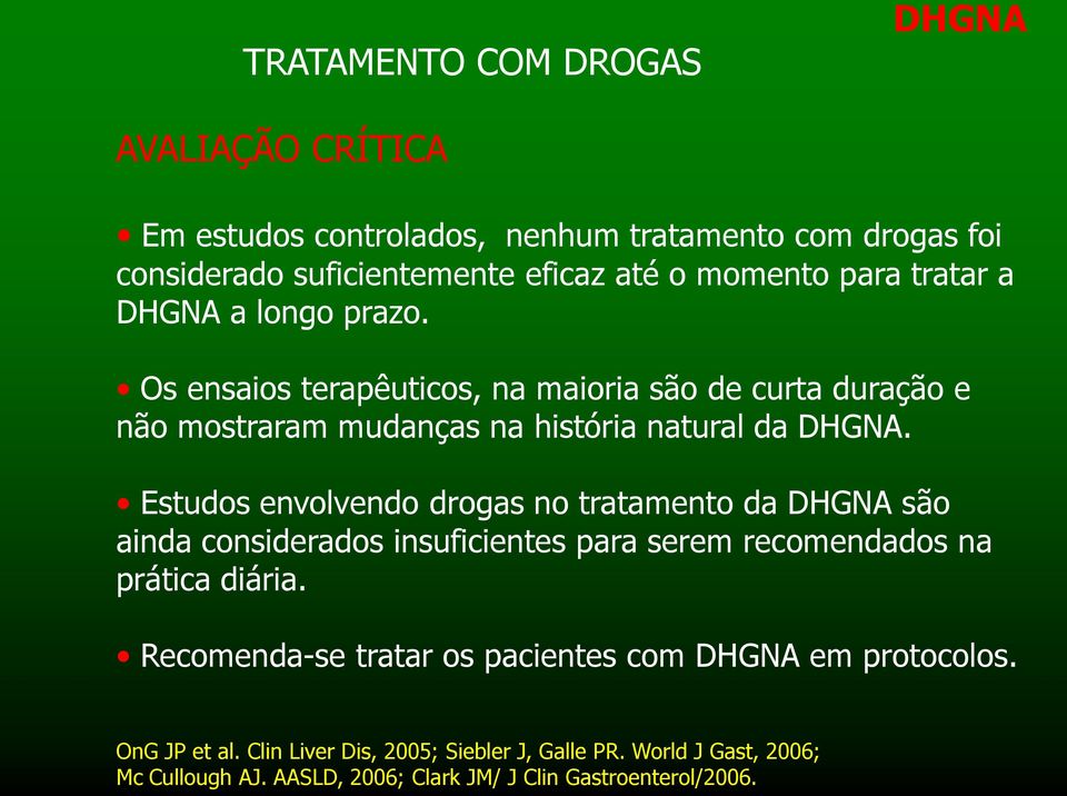 Estudos envolvendo drogas no tratamento da DHGNA são ainda considerados insuficientes para serem recomendados na prática diária.