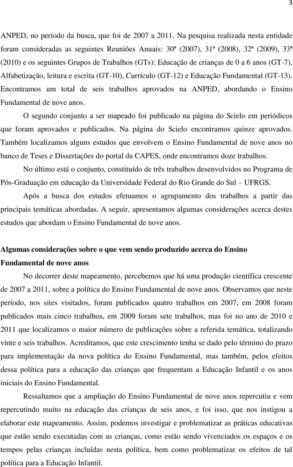 0 a 6 anos (GT-7), Alfabetização, leitura e escrita (GT-10), Currículo (GT-12) e Educação Fundamental (GT-13).